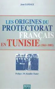 Jean Ganiage, "Les origines du protectorat français en Tunisie (1861-1881)"