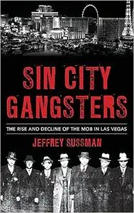 Sin City Gangsters: The Rise and Decline of the Mob in Las Vegas