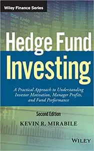 Hedge Fund Investing: A Practical Approach to Understanding Investor Motivation, Manager Profits, and Fund Performance, 2nd Ed