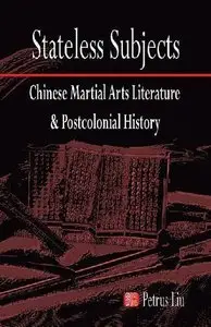 Stateless Subjects: Chinese Martial Arts Literature and Postcolonial History