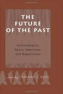 The Future of the Past: Archaeologists, Native Americans and Repatriation