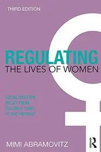 Regulating the Lives of Women: Social Welfare Policy from Colonial Times to the Present, 3rd Edition