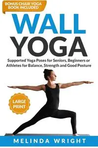 Wall Yoga: Supported Yoga Poses for Seniors, Beginners or Athletes for Balance, Strength and Good Posture