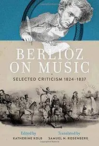 Berlioz on Music: Selected Criticism 1824-1837