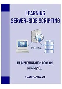 LEARNING SERVER-SIDE SCRIPTING: An Implementation Book on PHP-MySQL