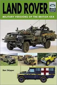 Land Rover: Military Versions of the British 4x4