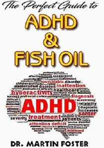 The Perfect Guide To Adhd and Fish Oil: Essential info on Adhd and Fish Oil, How Fish Oil is the perfect treatment for it!