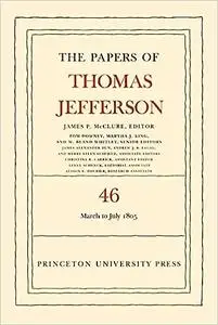 The Papers of Thomas Jefferson, Volume 46: 9 March to 5 July 1805