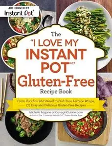 «The "I Love My Instant Pot®" Gluten-Free Recipe Book» by Michelle Fagone