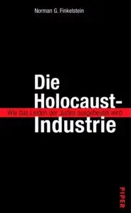 Die Holocaust-Industrie. Wie das Leiden der Juden ausgebeutet wird