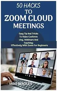 50 HACKS TO ZOOM CLOUD MEETINGS : Easy tips and tricks to video conferencing, webinars and teachings effectively with zoom