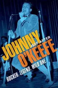 Johnny O'Keefe: Rocker. Legend. Wild One. by Jeff Apter