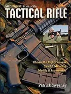The Gun Digest Book of the Tactical Rifle: A User's Guide
