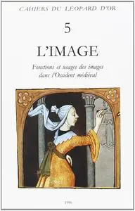 L’image : fonctions et usages des images dans l’Occident médiéval : actes du 6e International workshop on medieval societies,