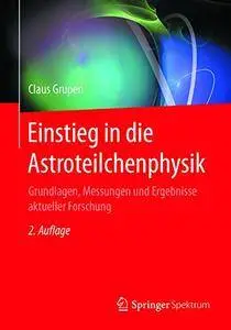 Einstieg in die Astroteilchenphysik: Grundlagen, Messungen und Ergebnisse aktueller Forschung