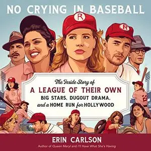 No Crying in Baseball: The Inside Story of a League of Their Own: Big Stars, Dugout Drama, a Home Run for Hollywood [Audiobook]