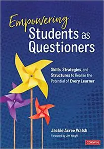 Empowering Students as Questioners: Skills, Strategies, and Structures to Realize the Potential of Every Learner