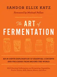 The Art of Fermentation: An In-Depth Exploration of Essential Concepts and Processes from Around the World (Repost)