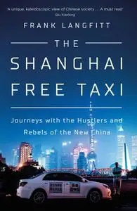 The Shanghai Free Taxi: Journeys with the Hustlers and Rebels of the New China