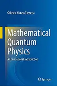 Mathematical Quantum Physics: A Foundational Introduction