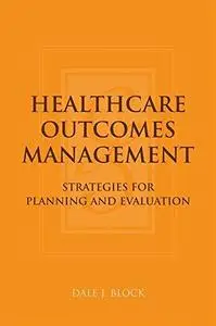 Healthcare Outcomes Management: Strategies for Planning And Evaluation
