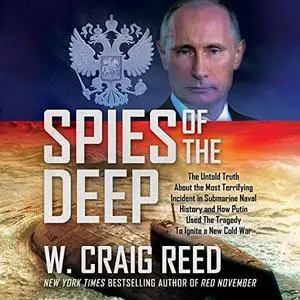 Spies of the Deep: The Untold Truth About the Most Terrifying Incident in Submarine Naval History and How Putin [Audiobook]