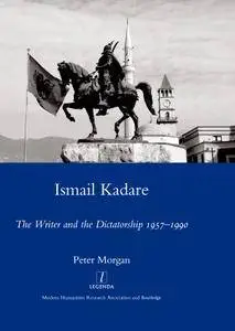 Ismail Kadare: The Writer and the Dictatorship 1957-1990