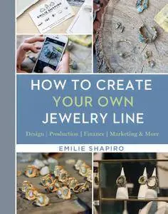 How to Create Your Own Jewelry Line: Design – Production – Finance – Marketing & More