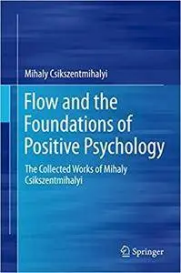 Flow and the Foundations of Positive Psychology: The Collected Works of Mihaly Csikszentmihalyi [Kindle Edition]