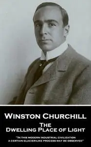 «The Dwelling Place of Light» by Winston Churchill