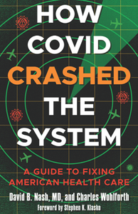 How Covid Crashed the System : A Guide to Fixing American Health Care