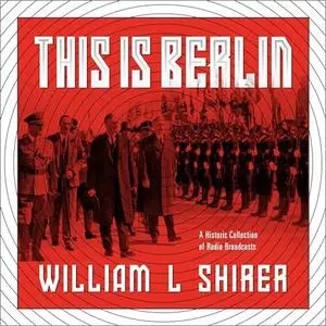 This Is Berlin: Radio Broadcasts from Nazi Germany [Audiobook]