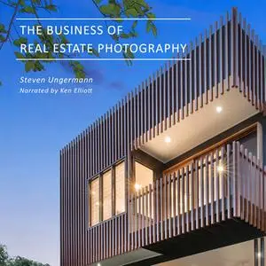 «The Business of Real Estate Photography» by Steven Ungermann