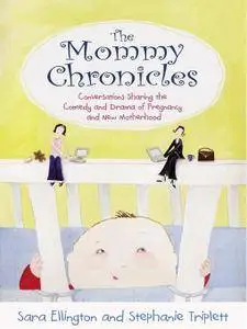 The Mommy Chronicles: Conversations Sharing the Comedy and Drama of Pregnancy and New Motherhood