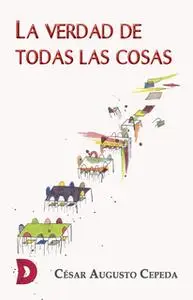 «La verdad de todas las cosas» by César Augusto Cepeda