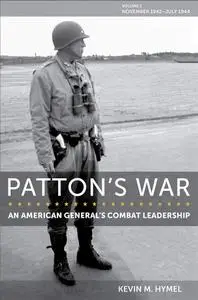 Patton's War: An American General’s Combat Leadership, Volume I: November 1942–July 1944