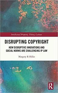 Disrupting Copyright: How Disruptive Innovations and Social Norms are Challenging IP Law