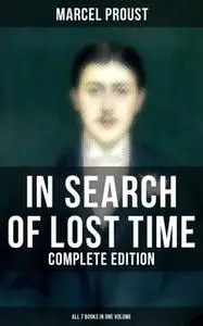 «In Search of Lost Time - Complete Edition (All 7 Books in One Volume)» by Marcel Proust