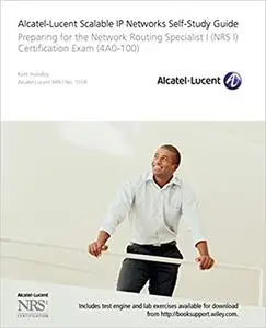 Alcatel-Lucent Scalable IP Networks Self-Study Guide: Preparing for the Network Routing Specialist I (NRS 1) Certification exam