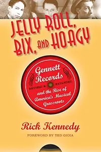 Jelly Roll, Bix, and Hoagy, Revised and Expanded Edition: Gennett Records and the Rise of America's Musical Grassroots