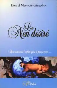 Daniel Meurois-Givaudan, "Le Non desiré - Rencontre avec l'enfant qui n'a pas pu venir..."