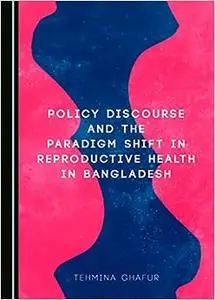 Policy Discourse and the Paradigm Shift in Reproductive Health in Bangladesh