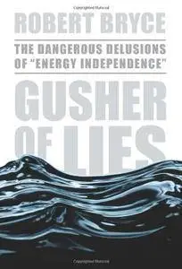 Gusher of Lies: The Dangerous Delusions of "Energy Independence"(Repost)