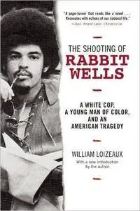 The Shooting of Rabbit Wells: A White Cop, a Young Man of Color, and an American Tragedy