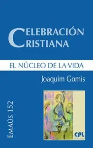 «Celebración cristiana, el núcleo de la vida» by Joaquim Gomis Sanahuja