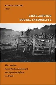 Challenging Social Inequality: The Landless Rural Workers Movement and Agrarian Reform in Brazil