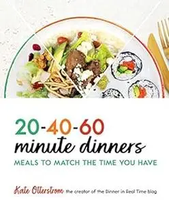 20-40-60 Minute Dinners: Meals to Match the Time You Have | Easy CookBook for Simple Meals - Quick and Easy Recipes