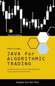 JAVA for Algorithmic Trading: Unleash the Power of Java: Master Algorithmic Trading with Precision and Profit