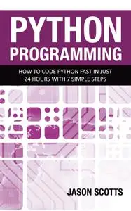 Python Programming: How to Code Python Fast In Just 24 Hours With 7 Simple Steps