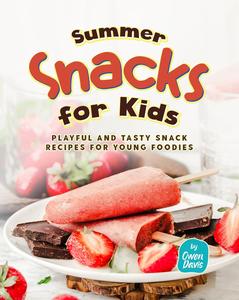 Summer Snacks for Kids: Playful and Tasty Snack Recipes for Young Foodies
